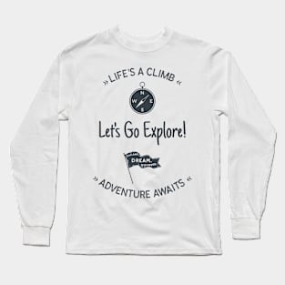 Life's A Climb: Let's Go Explore - Adventure Awaits. Long Sleeve T-Shirt